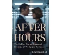 AFTER HOURS: THE HIDDEN STORIES, RISKS AND REWARDS OF WORKPLACE ROMANCE