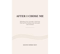 AFTER I CHOSE ME: Rebuilding Your Life After a Marriage That Left You Feeling Used, Betrayed, and Unvalued