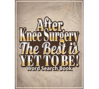After Knee Surgery, The Best Is Yet to Be! - Word Search Book: After Knee Surgery Gifts | 50+ Large Print Word Find Puzzles for Calm, Focus & Brain ... | Fun Way to Ease Boredom & Stress Relief