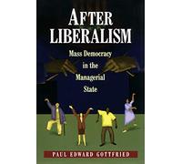After Liberalism: Mass Democracy In The Managerial State.: 25 (New Forum Books)
