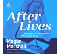 After Lives: On Biography and the Mysteries of the Human Heart