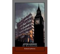 After London; Or, Wild England: Survival in a Ruined World: A Classic of Environmental Fiction and Dystopian Future Fiction