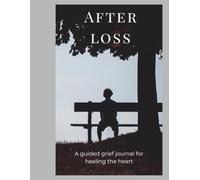 After Loss: A Guided Grief Journal for Healing the Heart, One Day at a Time