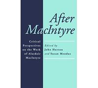 After Macintyre: Critical Perspectives on the Work of Alasdair MacIntyre: Critical Perspectives on the Work of Alisdair MacIntyre