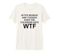 After Monday and Tuesday Even The Calendar Says WTF Funny Camiseta Premium