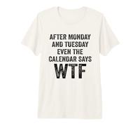 After Monday and Tuesday Even The Calendar Says WTF Funny Camiseta Premium