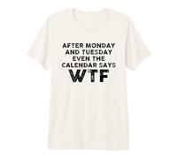 After Monday and Tuesday Even The Calendar Says WTF Funny Camiseta Premium