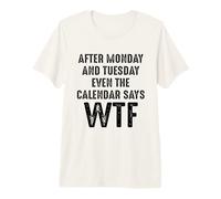 After Monday and Tuesday Even The Calendar Says WTF Funny Camiseta Premium