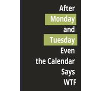 After Monday and Tuesday Even the Calendar Says WTF: Lined Paper Notebook, 110 Pages, 6x9", Perfect to Work, Motivational Journal