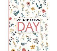 After My Final Day: A Complete After Death Planner and Organizer for Your Family, With Important Notes and Instructions for After You’re Gone