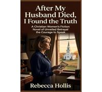 After My Husband Died, I Found the Truth: A Christian Women's Fiction Novel of Unveiled Betrayal and the Courage to Speak
