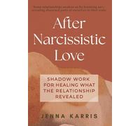 After Narcissistic Love: Shadow Work for Healing What the Relationship Revealed