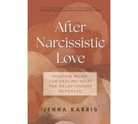 After Narcissistic Love: Shadow Work for Healing What the Relationship Revealed