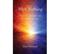 After Nothing: A Transcendental Inquiry into the Ground of Reality: 2 (The Origins of Existence Trilogy)