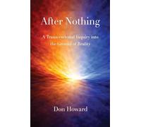 After Nothing: A Transcendental Inquiry into the Ground of Reality: 2 (The Origins of Existence Trilogy)