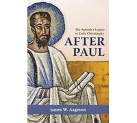 After Paul: The Apostle's Legacy in Early Christianity