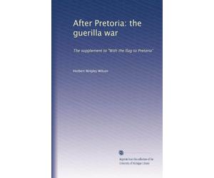 After Pretoria: the guerilla war: The supplement to "With the flag to Pretoria"