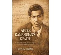 After Ramanujan’s Death: The Story of His Family, Papers, and Legacy