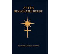 AFTER REASONABLE DOUBT: A Critical Inquiry Into Scripture, History, and the Doctrine of the Trinity