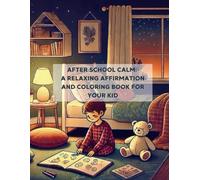 AFTER SCHOOL CALM: A RELAXING AFFIRMATION AND COLORING BOOK FOR YOUR KID