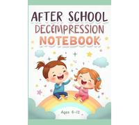 After-School Decompression Notebook: A Daily Calm-Down Journal for Kids with Breathing, Sensory Breaks & Mood Tracking
