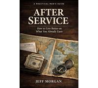 AFTER SERVICE: How to Live Better on What You Already Earn (A Practical Mans guide for International Living)