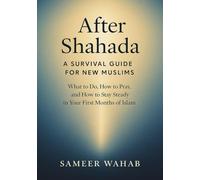 After Shahada: A Survival Guide for New Muslims: What to Do, How to Pray, and How to Stay Steady in Your First Months of Islam