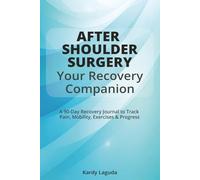 After Shoulder Surgery: Your Recovery Companion: A 90-Day Recovery Journal to Track Pain, Mobility, Exercises & Progress