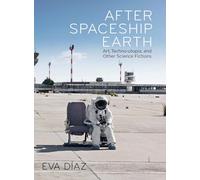 After Spaceship Earth: Art, Techno-utopia, and Other Science Fictions