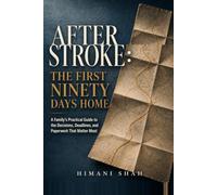 After Stroke: The First Ninety Days Home: A Caregiver's Guide to Discharge Decisions, Insurance Deadlines, and Paperwork