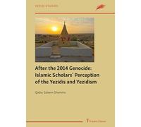 After the 2014 Genocide: Islamic Scholars’ Perception of the Yezidis and Yezidism (Yezidi Studies)