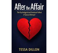 After the Affair: The Psychological and Emotional Fallout of Spousal Betrayal (The Psychology of Love, Limerence, Relationships, Marriage, Betrayal, & Divorce)