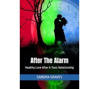 After The Alarm: Healthy Love After A Toxic Relationship