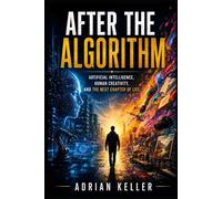 AFTER THE ALGORITHM: Artificial Intelligence, Human Creativity, and the Next Chapter of Life
