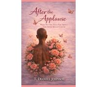 After the Applause: What No One Tells You About Life After Breast Cancer