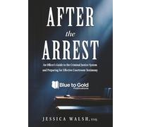After the Arrest: An Officer’s Guide to the Criminal Justice System and Preparing for Effective Courtroom Testimony