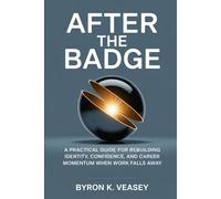 After the Badge: A Practical Guide for Rebuilding Identity, Confidence, and Career Momentum After Layoffs, Burnout, and Corporate Disruption