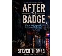AFTER THE BADGE: After the Badge: Life, Identity, and Purpose Beyond a Career in Law Enforcement: 5 (Judgement Under Pressure and What Decisions Leave Behind)