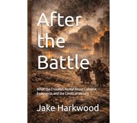 After the Battle: What the Crusades Reveal About Collapse, Endurance, and the Limits of Victory (Forgotten Orders of the Crusades)
