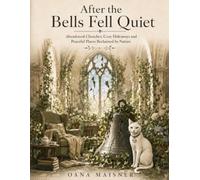 After the Bells Fell Quiet: Abandoned Churches, Cozy Hideaways and Peaceful Places Reclaimed by Nature