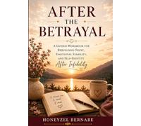 After the Betrayal: A Guided Workbook for Rebuilding Trust, Emotional Stability, and Self-Identity After Infidelity