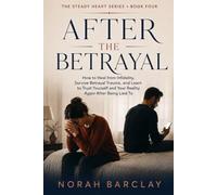 After the Betrayal: How to Heal from Infidelity, Survive Betrayal Trauma, and Learn to Trust Yourself and Your Reality Again After Being Lied To (The Steady Heart Series)