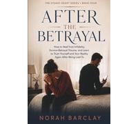 After the Betrayal: How to Heal from Infidelity, Survive Betrayal Trauma, and Learn to Trust Yourself and Your Reality Again After Being Lied To (The Steady Heart Series)