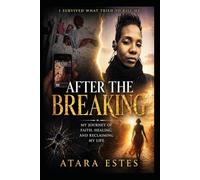 After The Breaking: I Survived What Tried to Kill Me: My Journey of Faith, Healing, and Reclaiming My Life