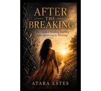 After the Breaking: The Guided Healing Journey from Surviving to Thriving
