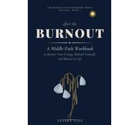 After the Burnout: A Middle Path Workbook to Recover Your Energy, Rebuild Yourself, and Return to Life