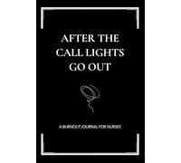 After The Call Lights Go Out: A Burnout Book For Nurses