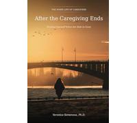After the Caregiving Ends: Finding Yourself When the Role Is Gone (The Inner Life of Caregivers)