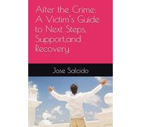 After the Crime: A Victim’s Guide to Next Steps, Support,and Recovery