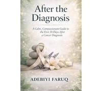 After the Diagnosis: A Calm, Compassionate Guide to the First 30 Days After a Cancer Diagnosis